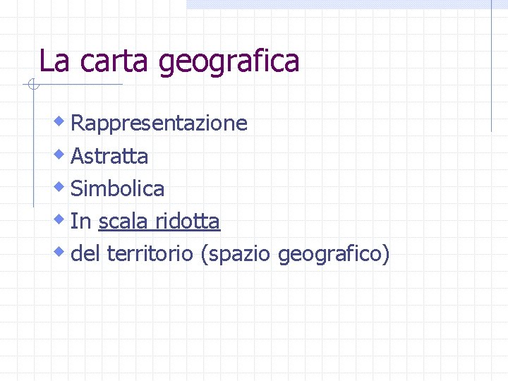 La carta geografica w Rappresentazione w Astratta w Simbolica w In scala ridotta w