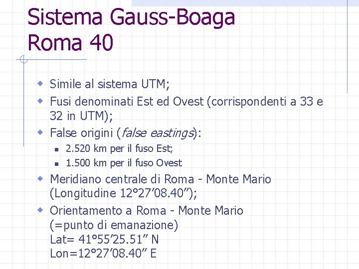 Sistema Gauss-Boaga Roma 40 w Simile al sistema UTM; w Fusi denominati Est ed