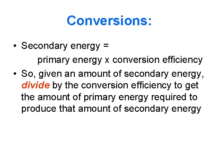 Conversions: • Secondary energy = primary energy x conversion efficiency • So, given an