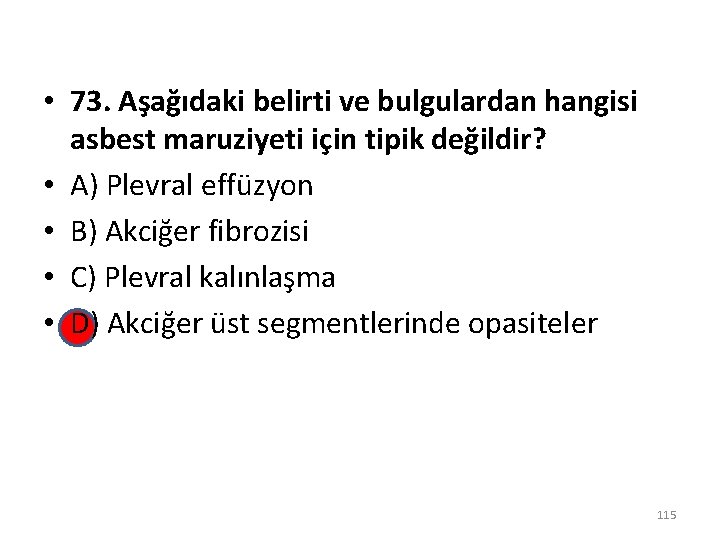  • 73. Aşağıdaki belirti ve bulgulardan hangisi asbest maruziyeti için tipik değildir? •