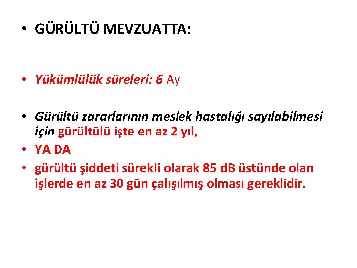  • GÜRÜLTÜ MEVZUATTA: • Yükümlülük süreleri: 6 Ay • Gürültü zararlarının meslek hastalığı