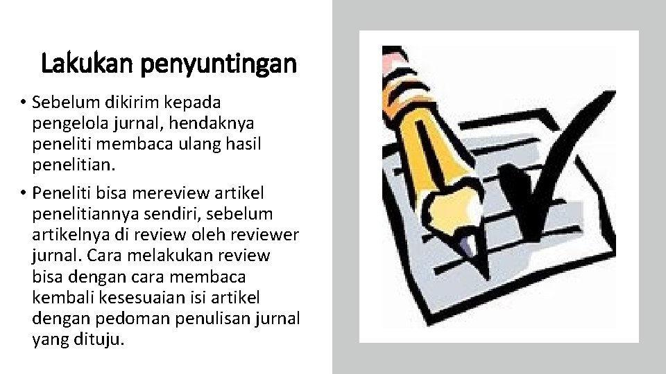 Lakukan penyuntingan • Sebelum dikirim kepada pengelola jurnal, hendaknya peneliti membaca ulang hasil penelitian.