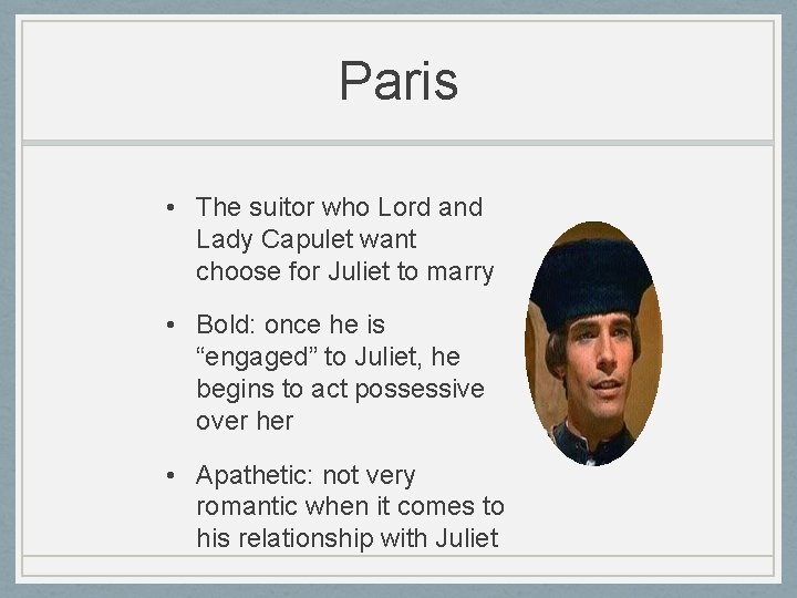 Paris • The suitor who Lord and Lady Capulet want choose for Juliet to