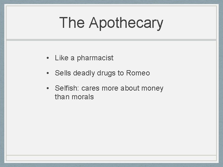 The Apothecary • Like a pharmacist • Sells deadly drugs to Romeo • Selfish: