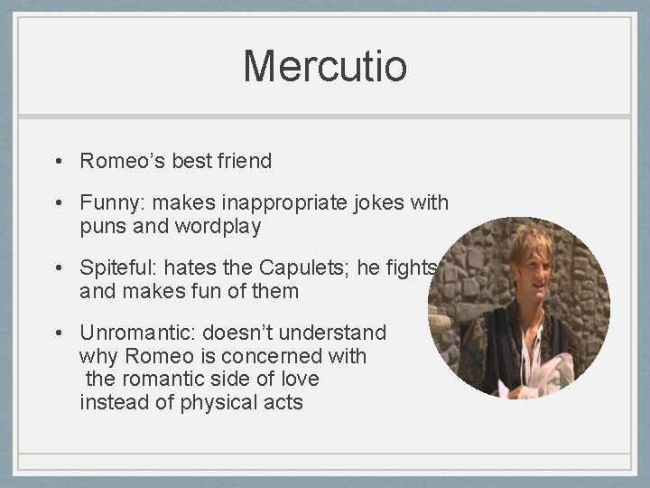 Mercutio • Romeo’s best friend • Funny: makes inappropriate jokes with puns and wordplay