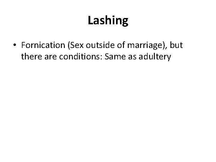 Lashing • Fornication (Sex outside of marriage), but there are conditions: Same as adultery