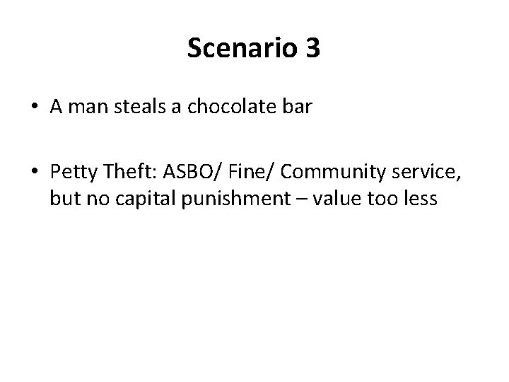 Scenario 3 • A man steals a chocolate bar • Petty Theft: ASBO/ Fine/