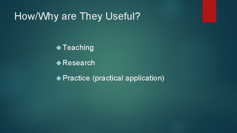 How/Why are They Useful? Teaching Research Practice (practical application) 