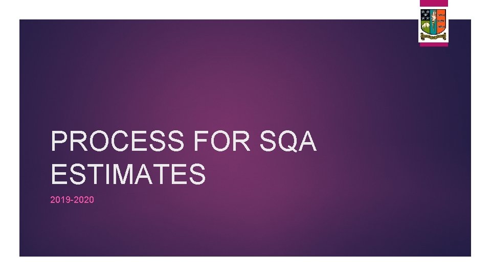 PROCESS FOR SQA ESTIMATES 2019 -2020 