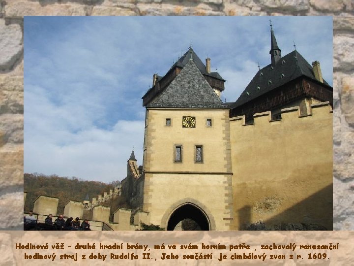 Hodinová věž – druhé hradní brány, má ve svém horním patře , zachovalý renesanční