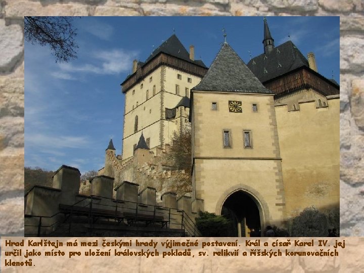 Hrad Karlštejn má mezi českými hrady výjimečné postavení. Král a císař Karel IV. jej