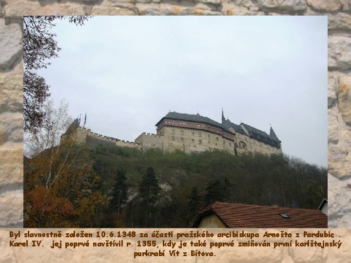 Byl slavnostně založen 10. 6. 1348 za účasti pražského arcibiskupa Arnošta z Pardubic. Karel