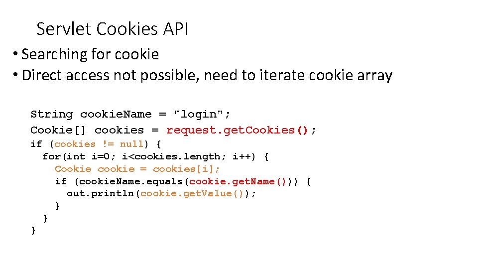 Servlet Cookies API • Searching for cookie • Direct access not possible, need to