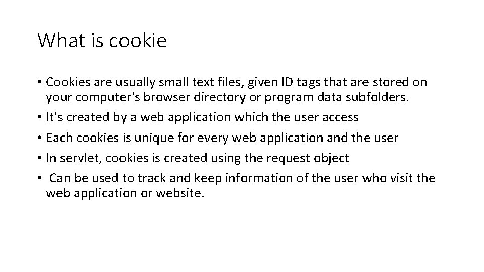 What is cookie • Cookies are usually small text files, given ID tags that