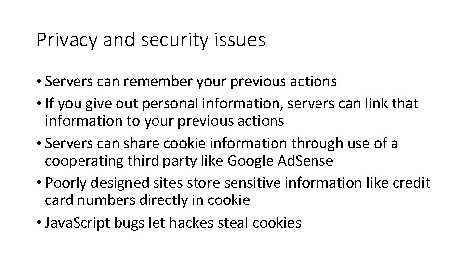 Privacy and security issues • Servers can remember your previous actions • If you