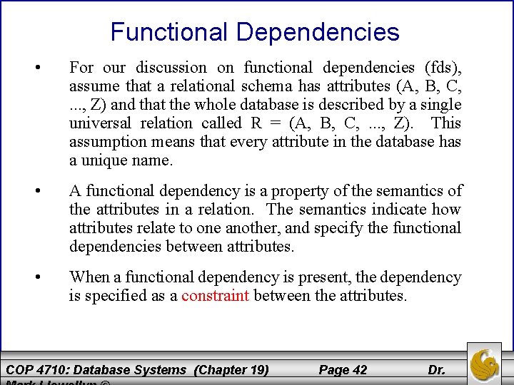 Functional Dependencies • For our discussion on functional dependencies (fds), assume that a relational