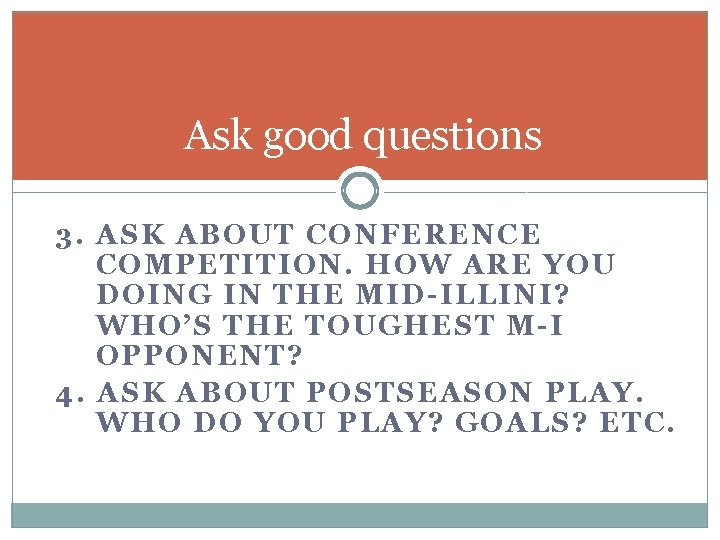 Ask good questions 3. ASK ABOUT CONFERENCE COMPETITION. HOW ARE YOU DOING IN THE