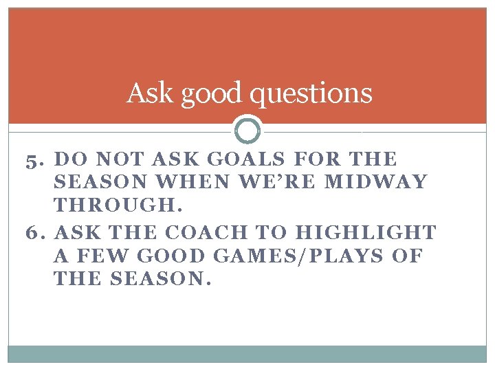 Ask good questions 5. DO NOT ASK GOALS FOR THE SEASON WHEN WE’RE MIDWAY