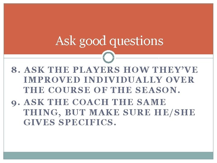 Ask good questions 8. ASK THE PLAYERS HOW THEY’VE IMPROVED INDIVIDUALLY OVER THE COURSE