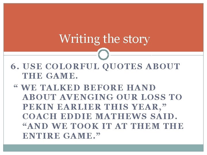 Writing the story 6. USE COLORFUL QUOTES ABOUT THE GAME. “ WE TALKED BEFORE
