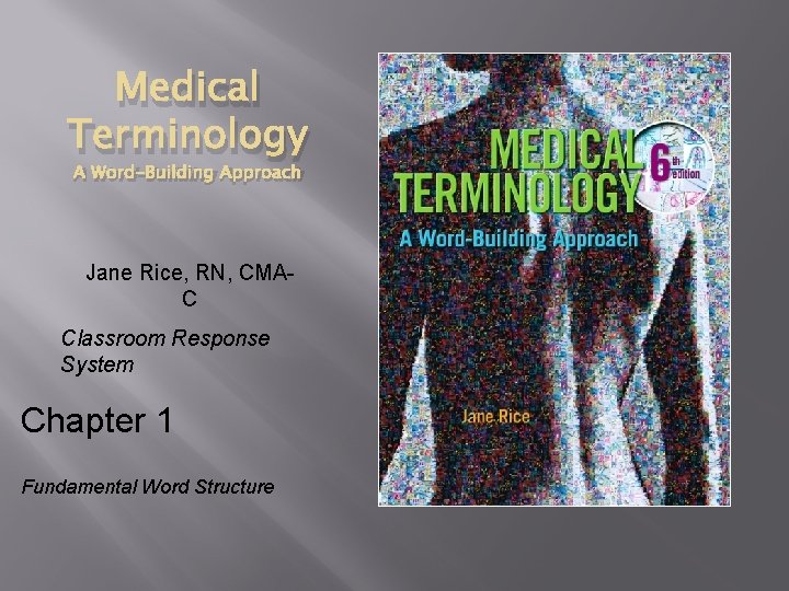 Medical Terminology A Word-Building Approach Jane Rice, RN, CMAC Classroom Response System Chapter 1