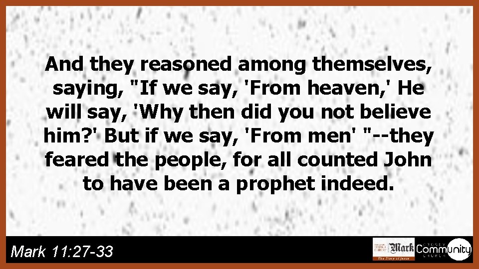 And they reasoned among themselves, saying, "If we say, 'From heaven, ' He will