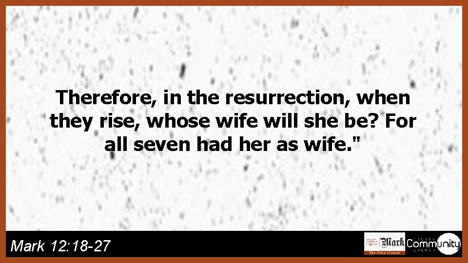 Therefore, in the resurrection, when they rise, whose wife will she be? For all