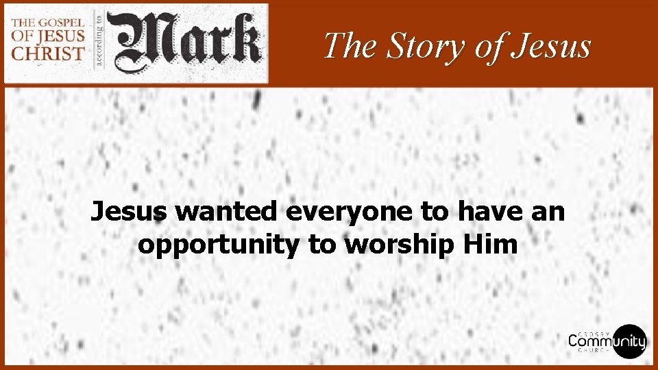 The Story of Jesus wanted everyone to have an opportunity to worship Him 