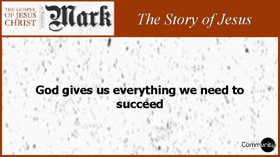 The Story of Jesus God gives us everything we need to succeed 