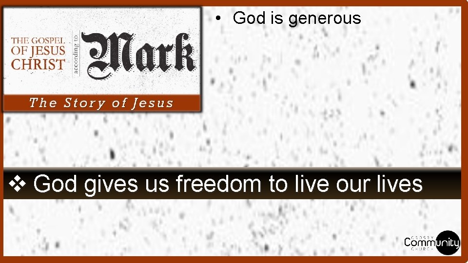  • God is generous v God gives us freedom to live our lives