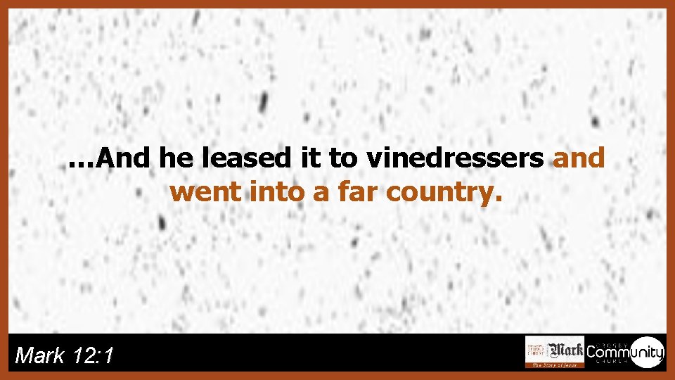 …And he leased it to vinedressers and went into a far country. Mark 12: