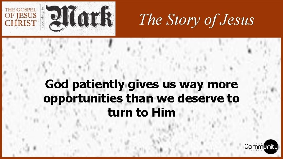 The Story of Jesus God patiently gives us way more opportunities than we deserve