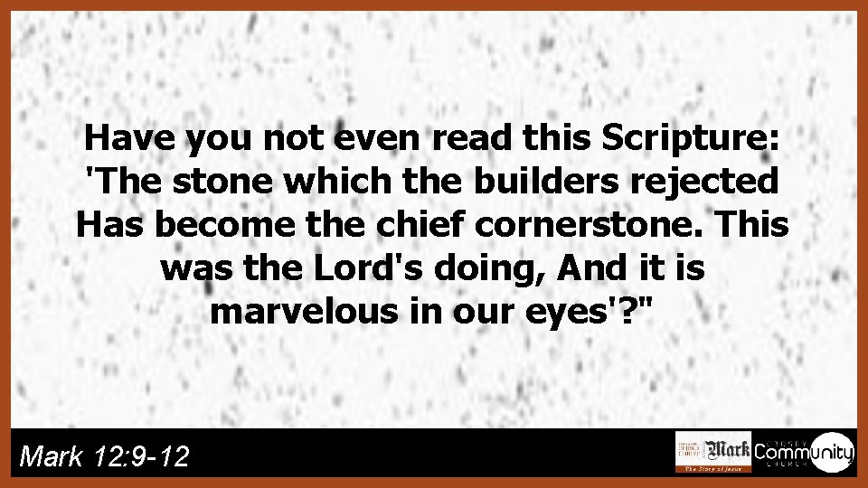 Have you not even read this Scripture: 'The stone which the builders rejected Has