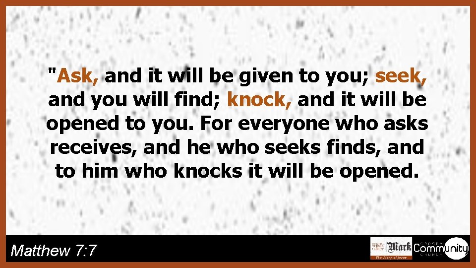 "Ask, and it will be given to you; seek, and you will find; knock,