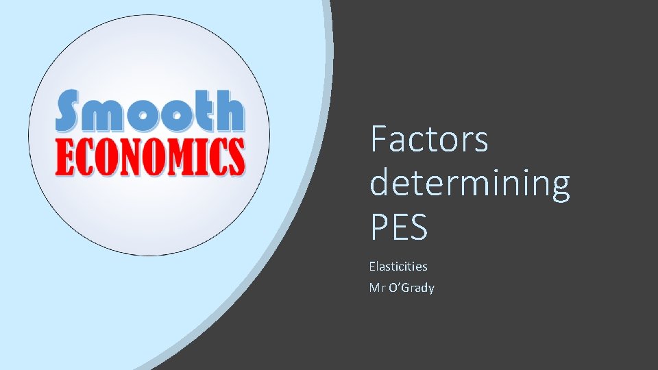 Factors determining PES Elasticities Mr O’Grady 