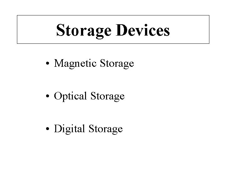 Storage Devices • Magnetic Storage • Optical Storage • Digital Storage 