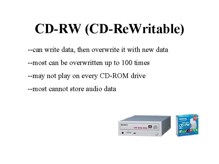 CD-RW (CD-Re. Writable) --can write data, then overwrite it with new data --most can