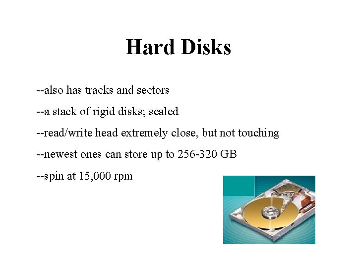 Hard Disks --also has tracks and sectors --a stack of rigid disks; sealed --read/write