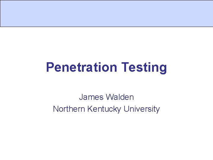 Penetration Testing James Walden Northern Kentucky University 