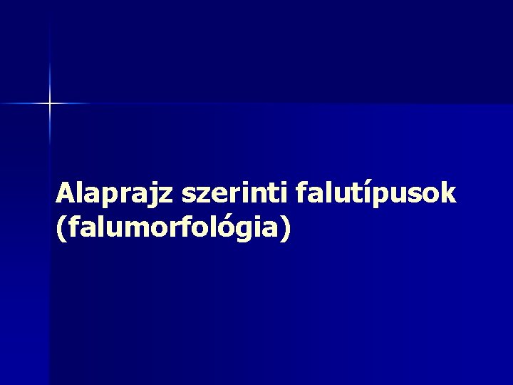 Alaprajz szerinti falutípusok (falumorfológia) 