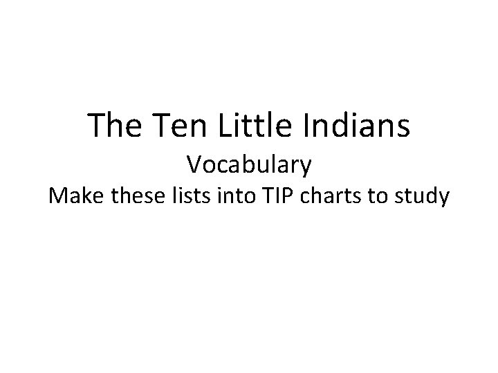 The Ten Little Indians Vocabulary Make these lists into TIP charts to study 