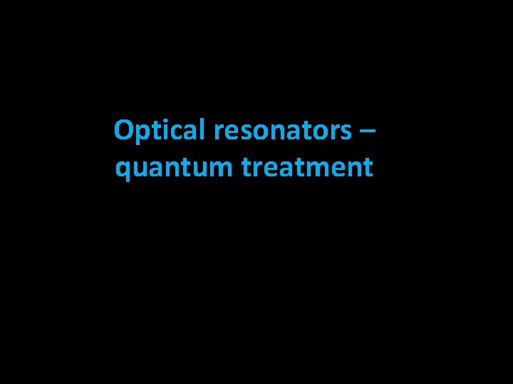 Optical resonators – quantum treatment 