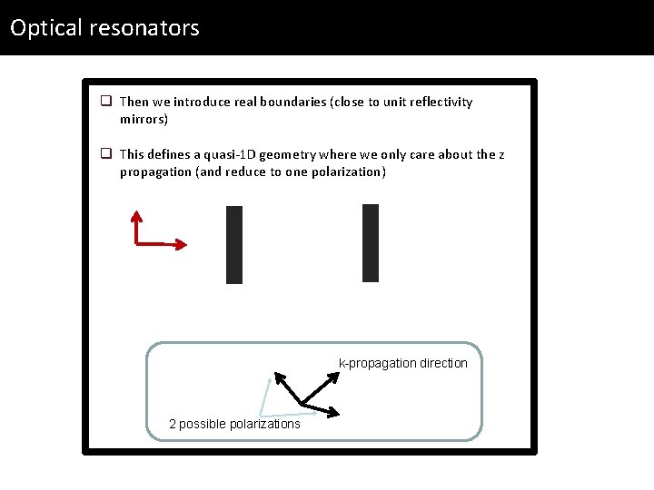 Optical resonators q Then we introduce real boundaries (close to unit reflectivity mirrors) q