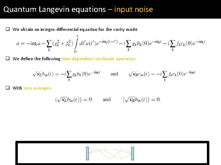 Quantum Langevin equations – input noise q We obtain an integro-differential equation for the