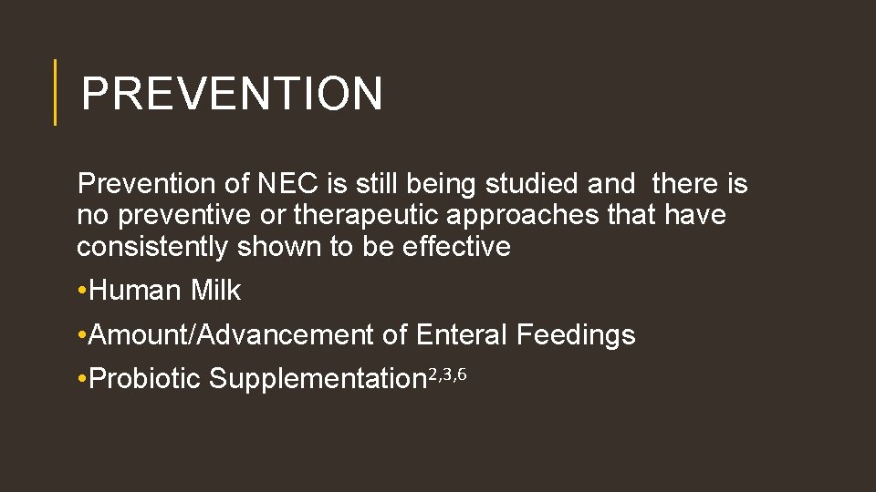 PREVENTION Prevention of NEC is still being studied and there is no preventive or