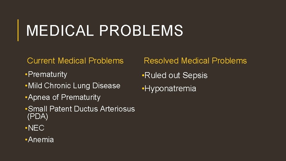 MEDICAL PROBLEMS Current Medical Problems Resolved Medical Problems • Prematurity • Ruled out Sepsis