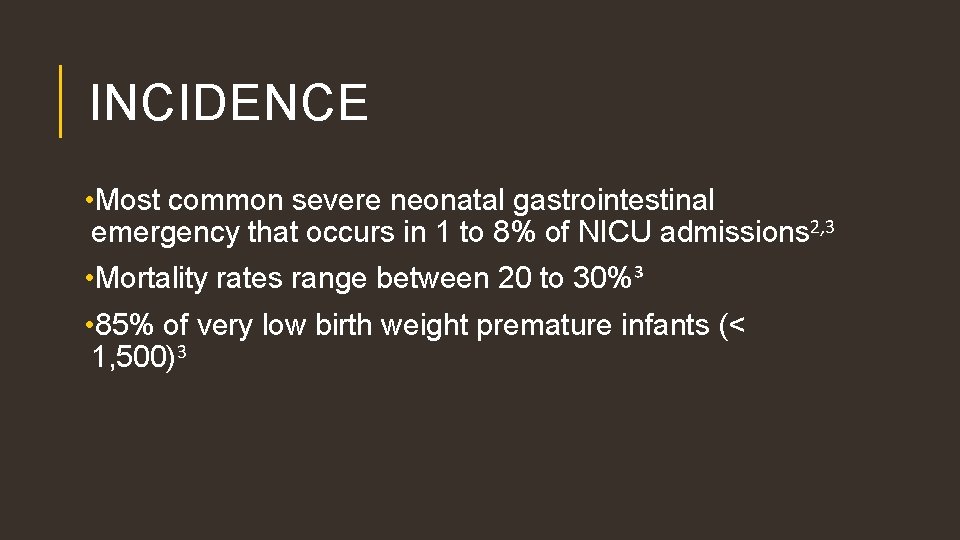 INCIDENCE • Most common severe neonatal gastrointestinal emergency that occurs in 1 to 8%