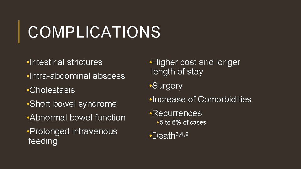 COMPLICATIONS • Intestinal strictures • Intra-abdominal abscess • Cholestasis • Short bowel syndrome •