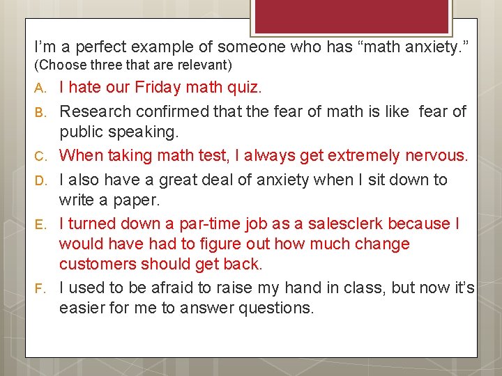 I’m a perfect example of someone who has “math anxiety. ” (Choose three that