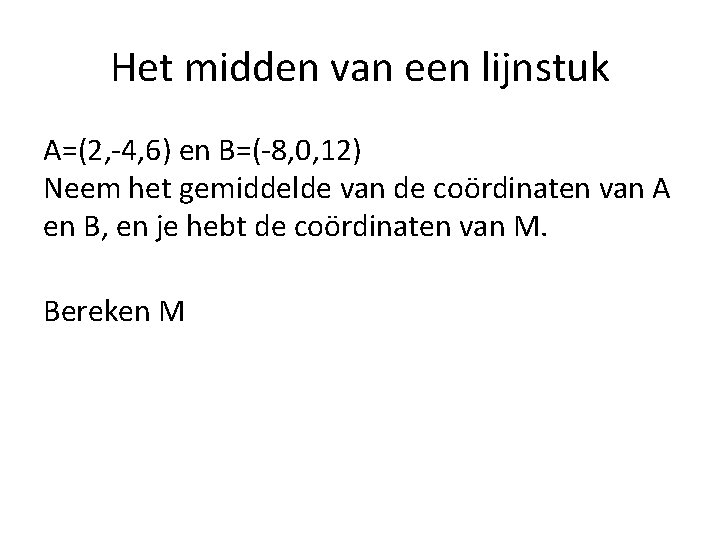 Het midden van een lijnstuk A=(2, -4, 6) en B=(-8, 0, 12) Neem het